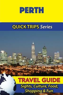 Perth Travel Guide (Quick Trips Series): Sights, Culture, Food, Shopping & Fun by Kelly, Jennifer