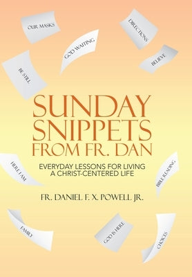 Sunday Snippets from Fr. Dan: Everyday Lessons for Living a Christ-Centered Life by Powell, Daniel F. X., Jr.