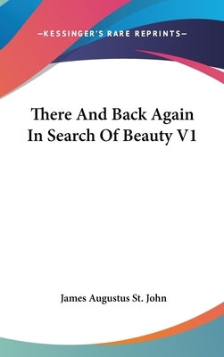 There And Back Again In Search Of Beauty V1 by John, James Augustus St