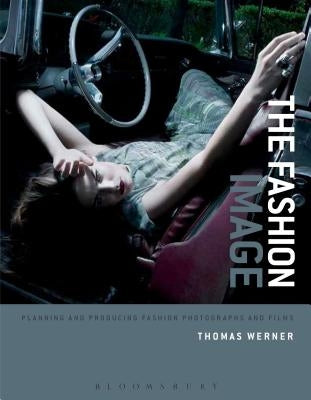 The Fashion Image: Planning and Producing Fashion Photographs and Films by Werner, Thomas