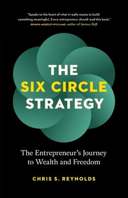 The Six Circle Strategy: The Entrepreneur's Journey to Wealth and Freedom by Reynolds, Chris S.