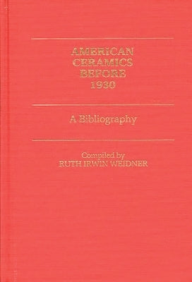 American Ceramics Before 1930: A Bibliography by Weidner, Ruth I.