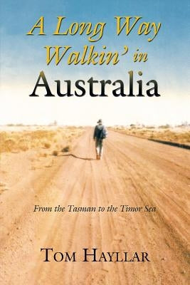 A Long Way Walkin' in Australia: From the Tasman to the Timor Sea by Hayllar, Tom