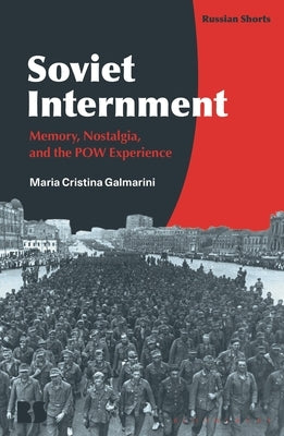 Soviet Internment: Memory, Nostalgia, and the POW Experience by Galmarini, Maria Cristina