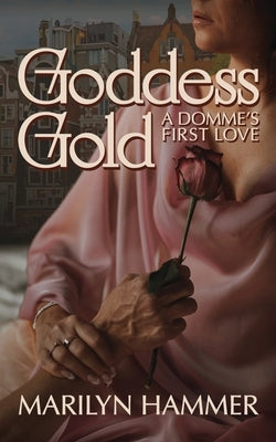 Goddess Gold: A Domme's First Love (Spicy Romance Novel) by Hammer, Marilyn