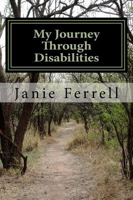 My Journey Through Disabilities by Ferrell, Janie E.