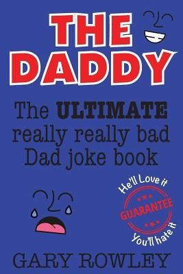 The Daddy: The Ultimate Really Really Bad Dad Joke Book! by Rowley, Gary