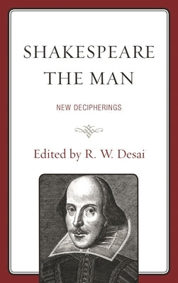 Shakespeare the Man: New Decipherings by Desai, R. W.