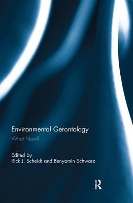 Environmental Gerontology: What Now? by Scheidt, Rick