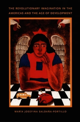 The Revolutionary Imagination in the Americas and the Age of Development by Saldaña-Portillo, María Josefina