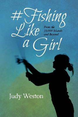 #Fishing Like a Girl: From the 10,000 Islands and Beyond by Weston, Judy