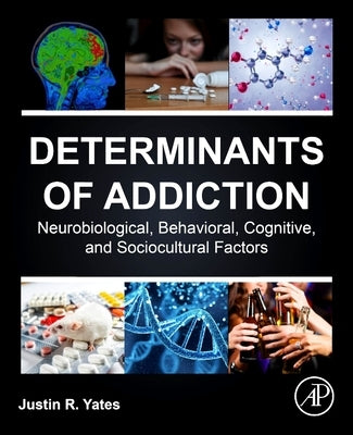 Determinants of Addiction: Neurobiological, Behavioral, Cognitive, and Sociocultural Factors by Yates, Justin R.