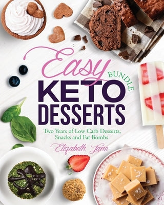 Easy Keto Desserts Bundle: Two Years of Low Carb Desserts, Snacks and Fat Bombs by Jane, Elizabeth