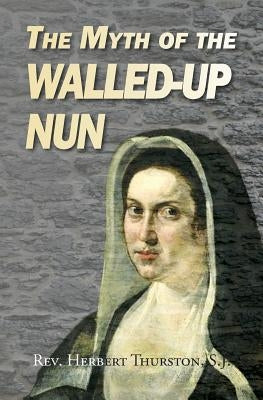 The Myth of the Walled-up Nun by Thurston Sj, Herbert