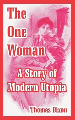 The One Woman: A Story of Modern Utopia by Dixon, Thomas