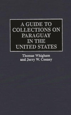 A Guide to Collections on Paraguay in the United States by Cooney, Jerry W.