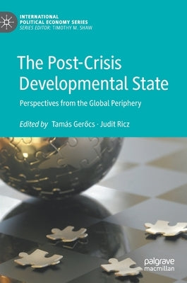 The Post-Crisis Developmental State: Perspectives from the Global Periphery by Gerőcs, Tamás