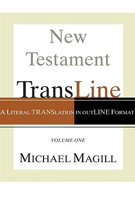 New Testament Transline: A Literal Translation in Outline Format by Magill, Michael
