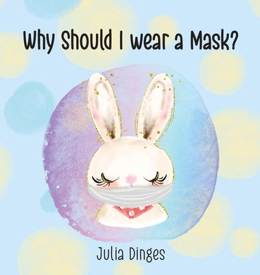 Why Should I Wear A Mask? by Dinges, Julia