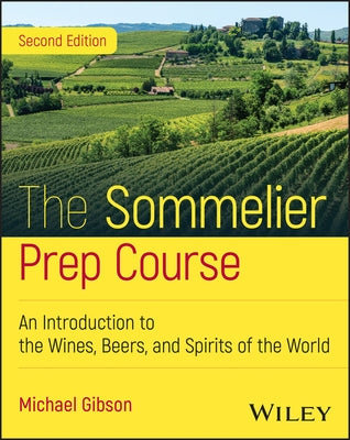 The Sommelier Prep Course: An Introduction to the Wines, Beers, and Spirits of the World by Gibson, Michael