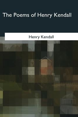 The Poems of Henry Kendall by Kendall, Henry