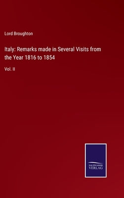 Italy: Remarks made in Several Visits from the Year 1816 to 1854: Vol. II by Broughton, Lord