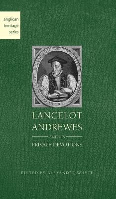 Lancelot Andrewes and His Private Devotions by Whyte, Alexander