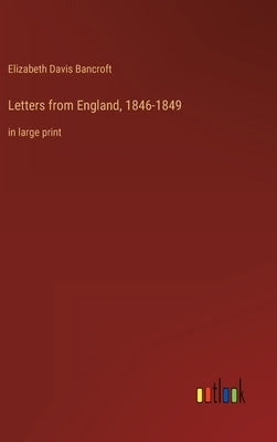 Letters from England, 1846-1849: in large print by Bancroft, Elizabeth Davis