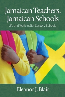 Jamaican Teachers, Jamaican Schools: Life and Work in 21st Century Schools by Blair, Eleanor J.