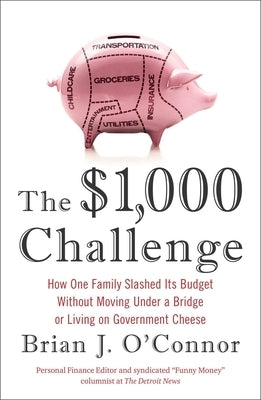 The $1,000 Challenge: How One Family Slashed Its Budget Without Moving Under a Bridge or Living on Gov ernment Cheese by O'Connor, Brian J.