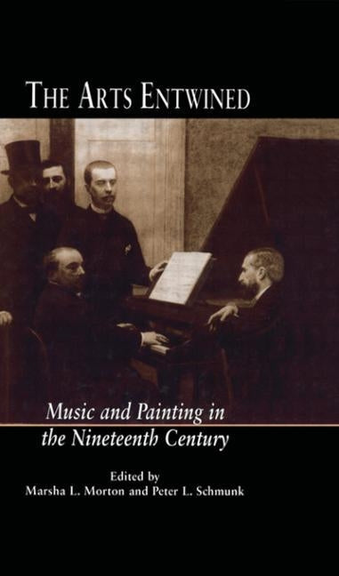 The Arts Entwined: Music and Painting in the Nineteenth Century by Morton, Marsha L.
