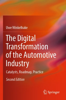 The Digital Transformation of the Automotive Industry: Catalysts, Roadmap, Practice by Winkelhake, Uwe