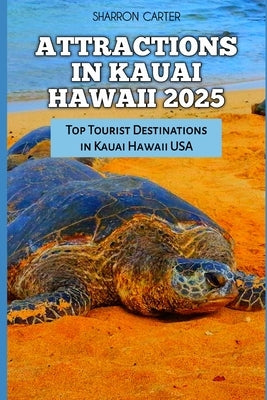 Attractions in Kauai Hawaii 2025: Top Tourist Destinations in Kauai Hawaii USA by Carter, Sharron