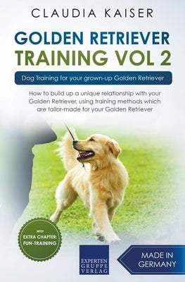 Golden Retriever Training Vol. 2: Dog Training for your grown-up Golden Retriever by Kaiser, Claudia