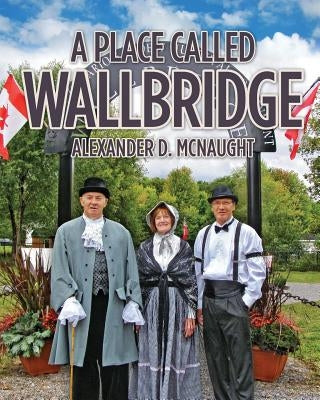 A Place Called Wallbridge: A History of the Community of Wallbridge by McNaught, Alexander D.