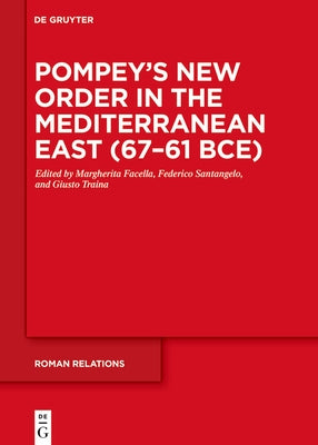 Pompey's New Order in the Mediterranean East (67-61 Bce): Part I: Sources and Historical Questions by Facella, Margherita