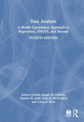 Data Analysis: A Model Comparison Approach to Regression, ANOVA, and Beyond by Correll, Josh