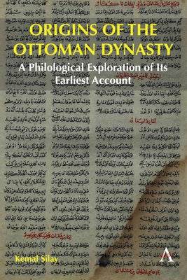 Origins of the Ottoman Dynasty: A Philological Exploration of Its Earliest Account by Silay, Kemal