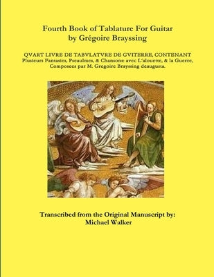 Fourth Book of Tablature For Guitar by Gr馮oire Brayssing by Walker, Michael