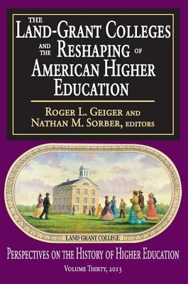 The Land-Grant Colleges and the Reshaping of American Higher Education by Geiger, Roger L.