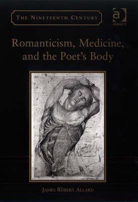 Romanticism, Medicine, and the Poet's Body by Allard, James Robert