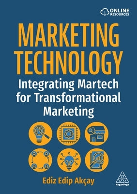Marketing Technology: Integrating Martech for Transformational Marketing by Akçay, Ediz Edip