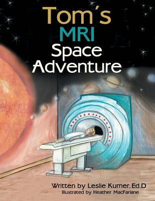 Tom'S Mri Space Adventure by Kumer, Ed D. Leslie