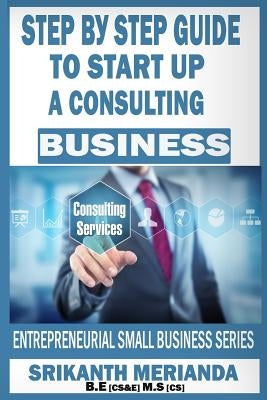 Step by Step Guide to Startup a Consulting Business by Merianda, Srikanth