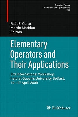 Elementary Operators and Their Applications: 3rd International Workshop Held at Queen's University Belfast, 14-17 April 2009 by Curto, Raul