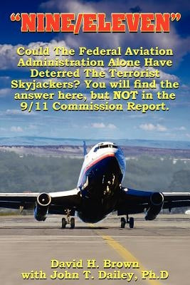 Nine/Eleven: Could the Federal Aviation Administration Alone Have Deterred the Terrorist Skyjackers? You Will Find the Answer Here, by Brown, David H.