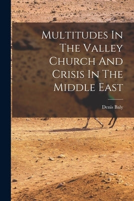 Multitudes In The Valley Church And Crisis In The Middle East by Baly, Denis
