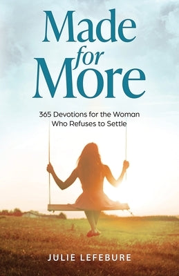 Made for More: 365 Devotions for the Woman Who Refuses to Settle by Lefebure, Julie