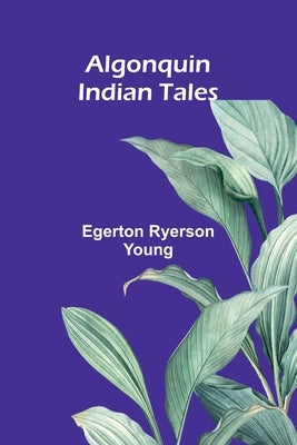 Algonquin Indian Tales by Ryerson Young, Egerton