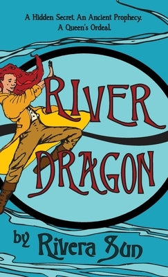 River Dragon: A Hidden Secret. An Ancient Prophecy. A Queen's Ordeal. by Sun, Rivera